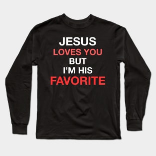 Jesus Loves You But I'm His Favorite Funny Religious Long Sleeve T-Shirt